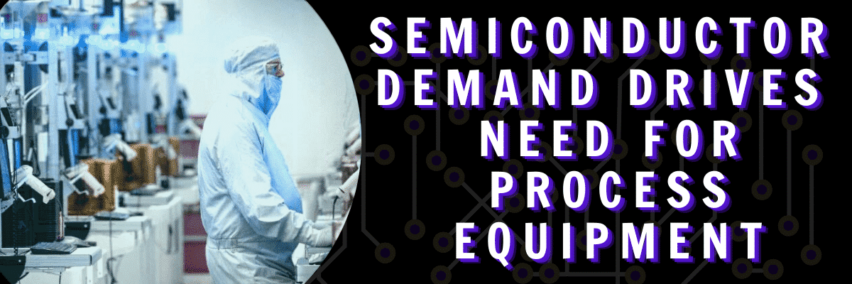Semiconductor Demand Drives Need for Process Equipment
